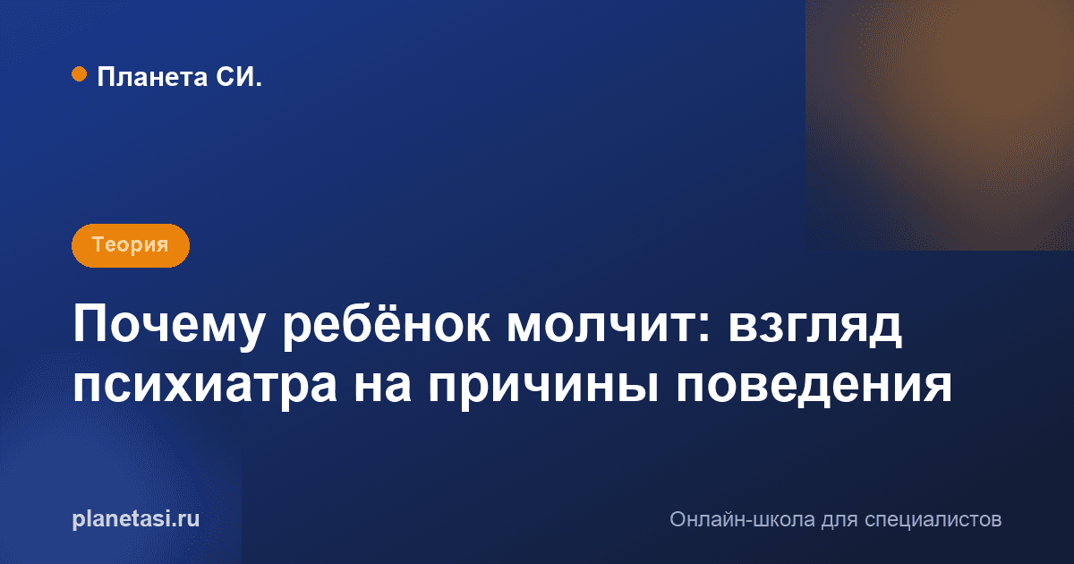 Почему ребёнок молчит: взгляд психиатра на причины поведения